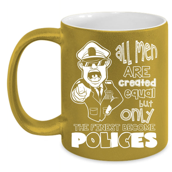 All Men Are Created Equal Coffee Mug, Only The Finest Become Polices Coffee Cup