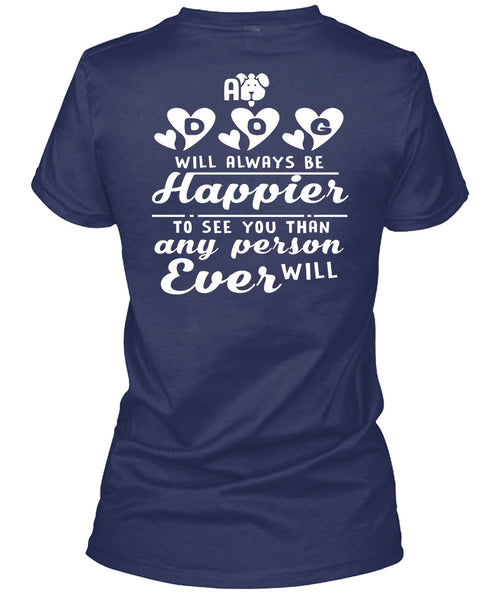 A Dog Will Always Be Happier To See You T Shirt, I Love My Life T Shirt