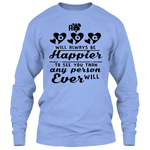 A Dog Will Always Be Happier To See You T Shirt, Coolest Dog Mom T Shirt