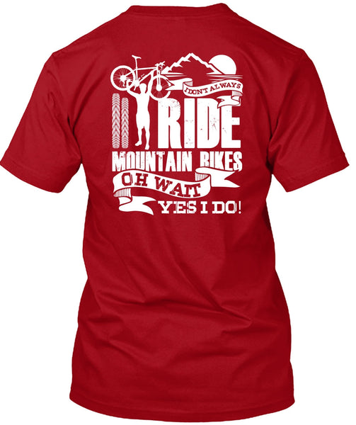 I Don't Always Ride Mountain Bikes T Shirt, Being A Biker T Shirt