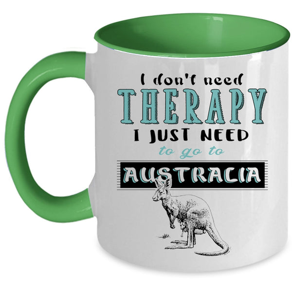 I Just Need To Go To Australia Coffee Mug, I Don't Need Therapy Accent Mug