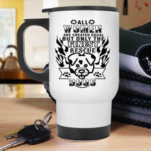 Gift For Dog Lovers Travel Mug, Only The Finest Women Rescue Dog Mug