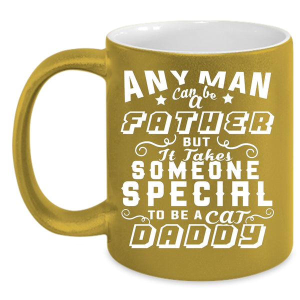 Any Man Can Be A Father Coffee Mug, To Be A Cat Daddy Coffee Cup