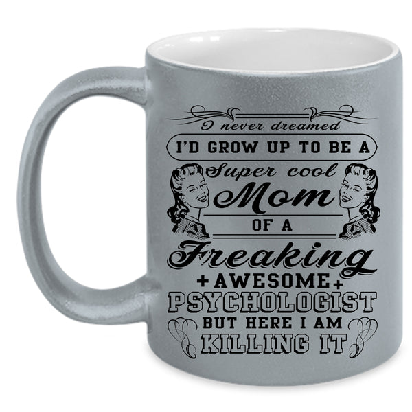 Mom Coffee Mug, I'd Grow Up To Be A Cool Mom Of A Psychologist Accent Mug
