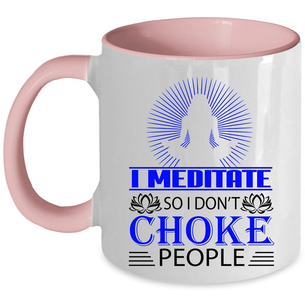 So I Don't Choke People Coffee Mug, I Meditate Accent Mug