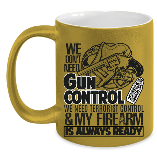 Funny Gunners Coffee Mug, We Don't Need Gun Control Accent Mug