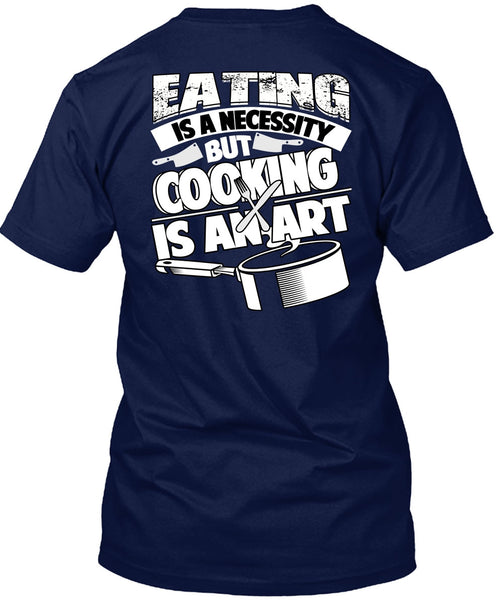Eating Is A Necessity T Shirt, Cooking Is An Art T Shirt