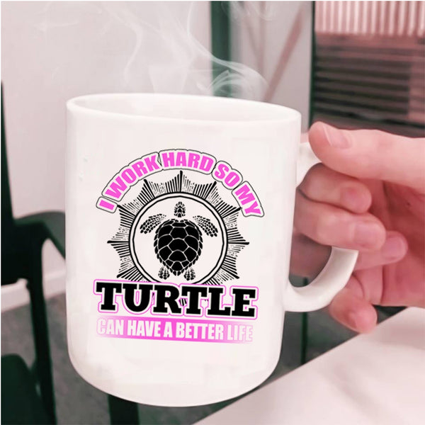 So My Turtle Can Have A Better Life Coffee Mug, I Work Hard Cup
