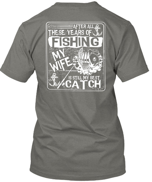 After All There Years Of Fishing T Shirt, My Wife Is Still My Best Catch T Shirt