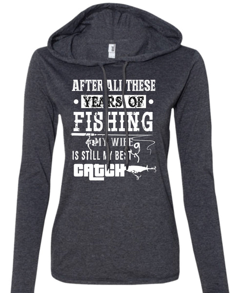 After All These Years Of Fishing T Shirt, My Wife Is Still My Best Catch T Shirt (Anvil Ladies Ringspun Hooded)