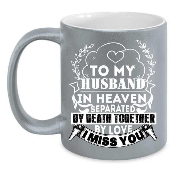 To My Husband In Heaven Coffee Mug, I Miss You Coffee Cup