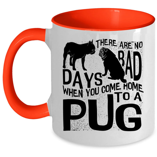 You Come Home To A Pug Coffee Mug, There Are No Days Bad Accent Mug