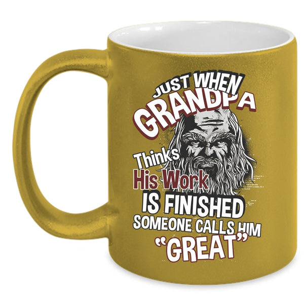 Just When Grandpa Thinks His Work Is Finished Coffee Mug, Cool Coffee Cup