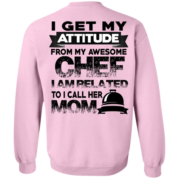 Being A Cooker T Shirt, I Get My Attitude From My Awesome Chef Sweatshirt