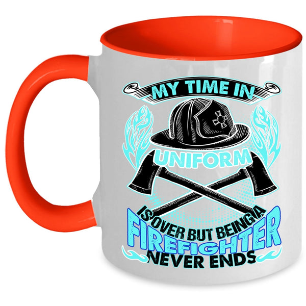 Being A Firefighter Never Ends Coffee Mug, My Time In Unform Is Over Accent Mug