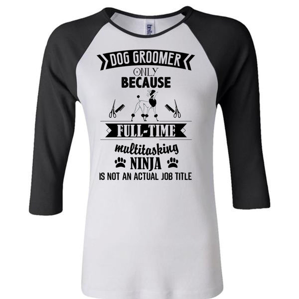 Dog Groomer Only Because Full-Time Multitasking T Shirt, Being A Dog Groomer T Shirt, Awesome T-Shirts