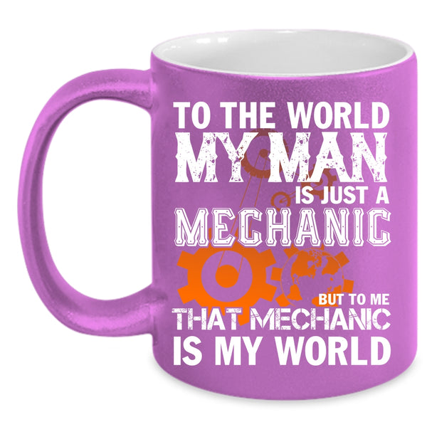 My Man Is Just A Mechanic Coffee Mug, To Me That Mechanic Is My World Coffee Cup