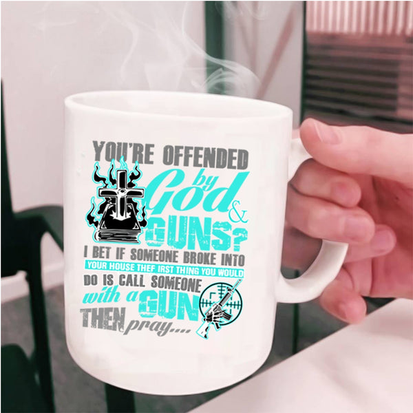Funny Gunner Coffee Mug, You're Ofended By God And Guns Cup