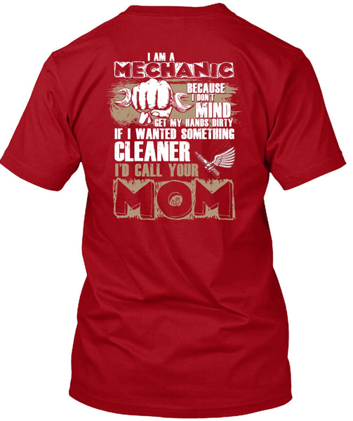 I Am A Mechanic T Shirt, I'd Call Your Mom T Shirt