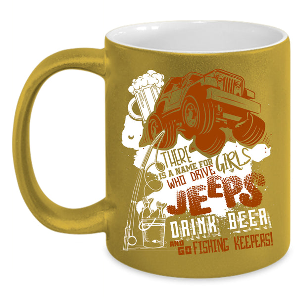 Cool Girls Coffee Mug, Drive Jeeps Drink Beer And Go Fishing Coffee Cup