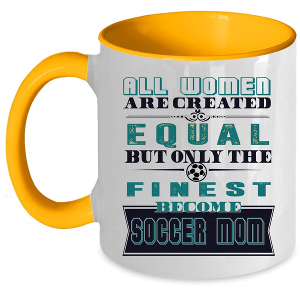 On;y The Finest Become Soccer Mom Coffee Mug, All Women Are Created Equal Accent Mug