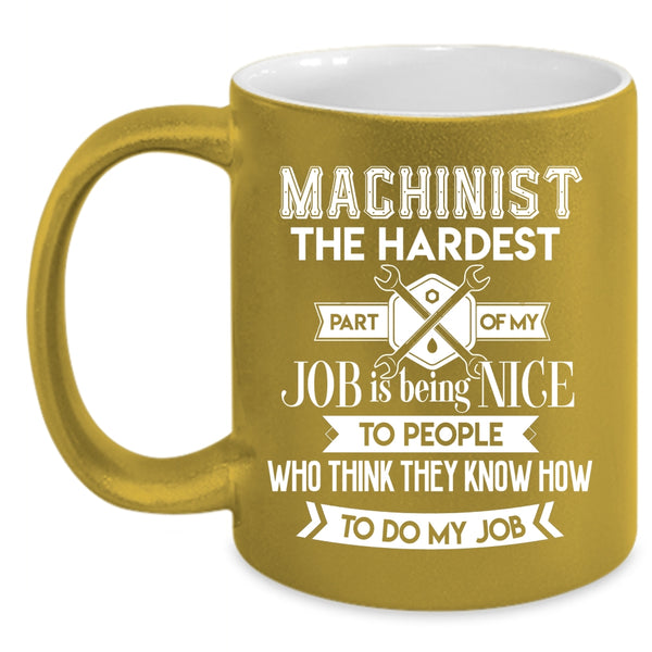 Machinist The Hardest Part Of My Job Coffee Mug, My Job Coffee Cup