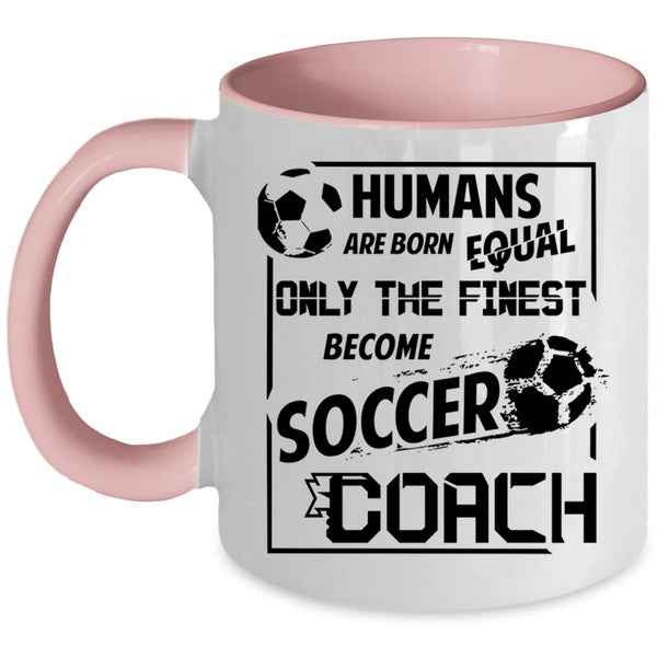 Cool Soccer Coach Coffee Mug, Only The Finest Become Soccer Coach Accent Mug