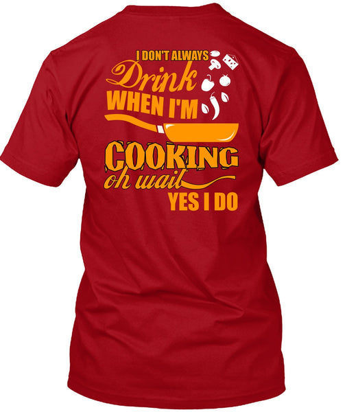 I Don't Always Drink T Shirt, I'm Cooking T Shirt