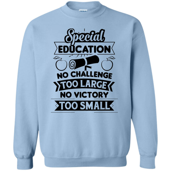 Teacher's Day T Shirt T Shirt, Special Education No Challenge Too Large Sweatshirt