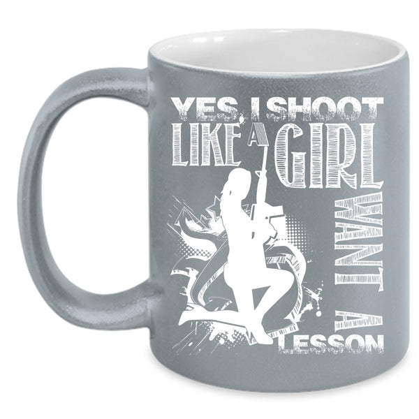 I Shoot Like A Girl Want A Lesson Coffee Mug, Awesome Girls Coffee Cup