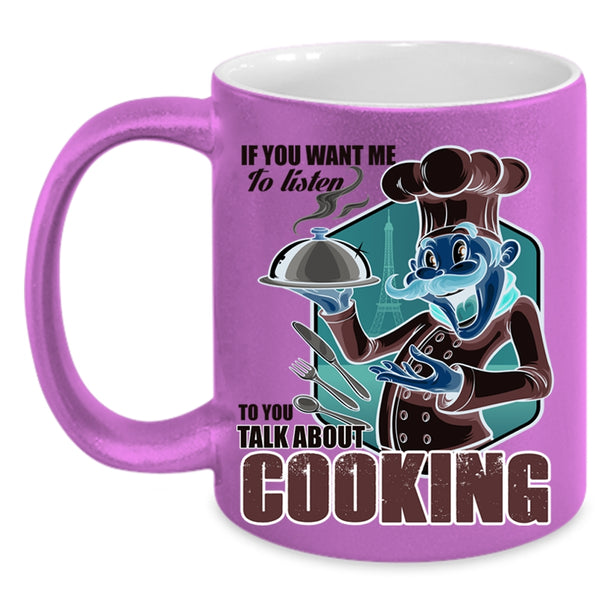 Talk About Cooking Coffee Mug, If You Want Me To Listen To You Accent Mug