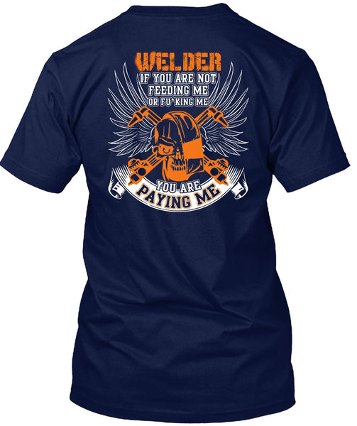 You Are Paying Me T Shirt, Being A Welder T Shirt