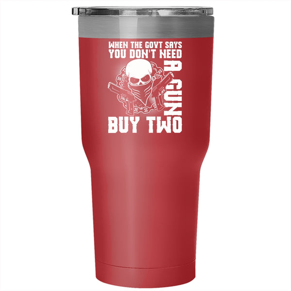 When The Govt Says You Don't Need A Gun Tumbler 30 oz Stainless Steel, Cool Travel Mug