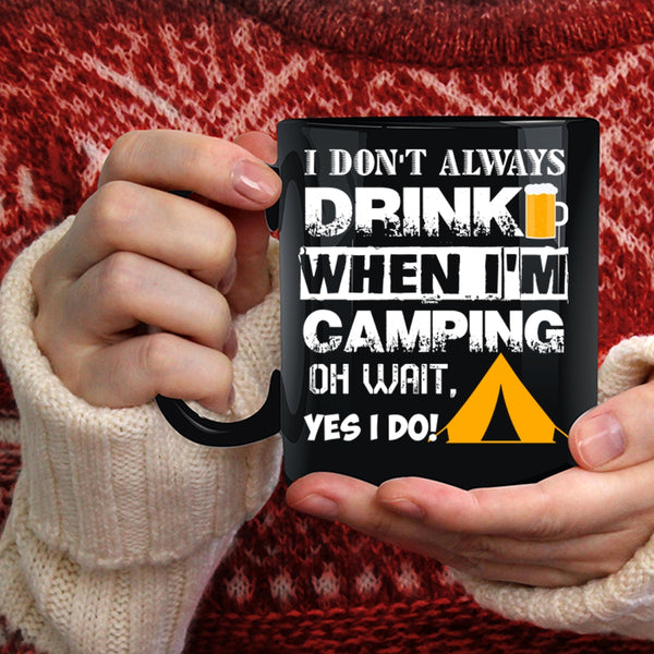 I Don't Always Drink Coffee Mug, When I'm Camping Coffee Cup