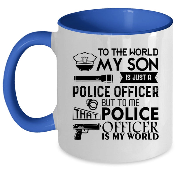 To Me That Police Officer Is My World Coffee Mug, My Son Is Just A Police Officer Accent Mug