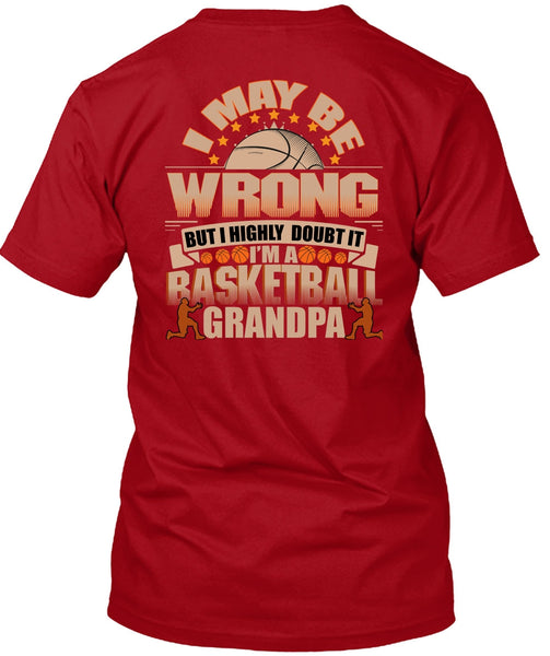 I'm A Basketball Grandpa T Shirt, I May Be Wrong T Shirt