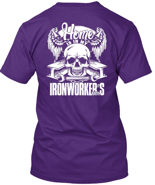 Home Is In My Ironworker's Arms T Shirt, Being An Ironworker T Shirt