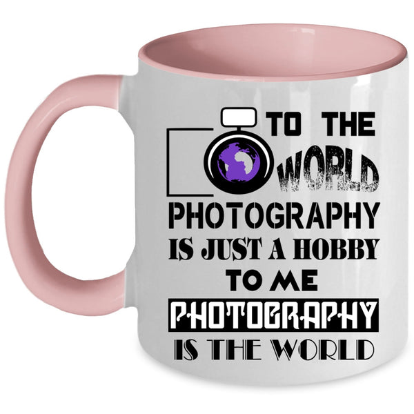 Funny Photography Coffee Mug, To Me Photography Is The World Accent Mug