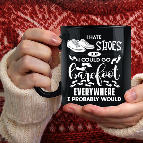 I Hate Shoes Coffee Mug, I Could Go Barefoot Everywhere Coffee Cup