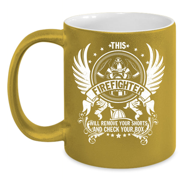 This Firefighter Will Remove Your Shorts Coffee Mug, Cool Fireman Coffee Cup