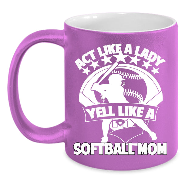Act Like A Lady Yell Like A Softball Mom Coffee Mug, Cool Lady Coffee Cup