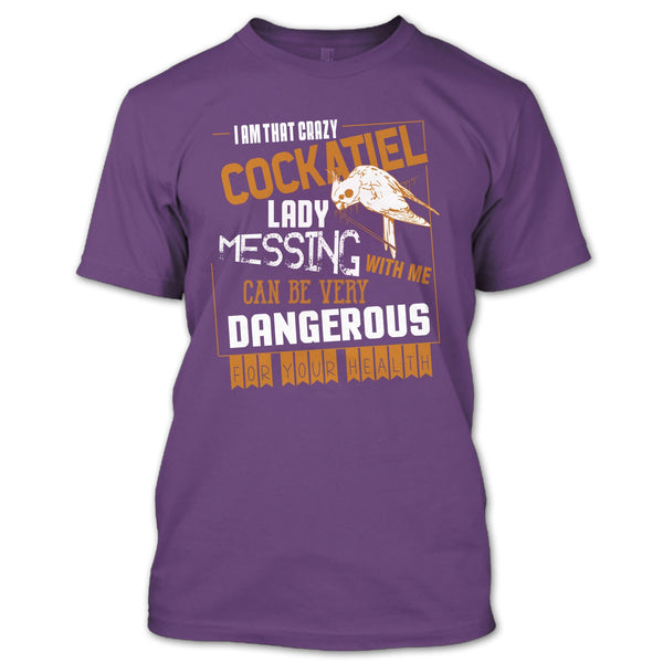 I'm That Crazy Cockatiel Lady T Shirt, Messing With Me T Shirt