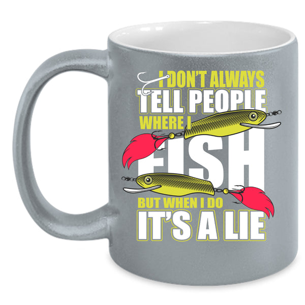 I Don't Always Tell People Coffee Mug, Where I Fish Coffee Cup