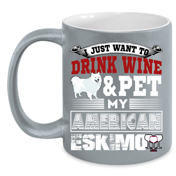I Just Want To Drink Wine And Pet Coffee Mug, My American Eskimo Coffee Cup
