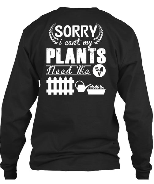 Sorry I Can't My Plants Need Me T Shirt, I Love Gardening T Shirt