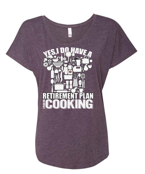 I Do Have A Retirement Plan T Shirt, I Plan On Cooking T Shirt, Cool Shirt (Ladies' Triblend Dolman Sleeve)