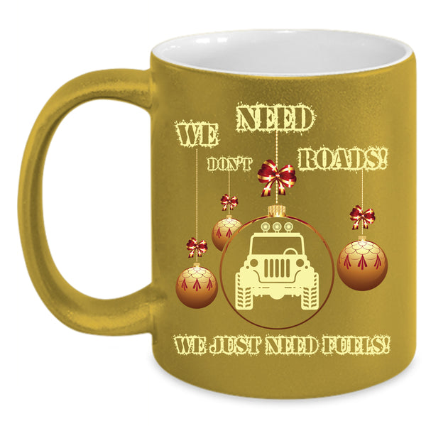 We Don't Need Roads Coffee Mug, We Just Need Fuels Coffee Cup