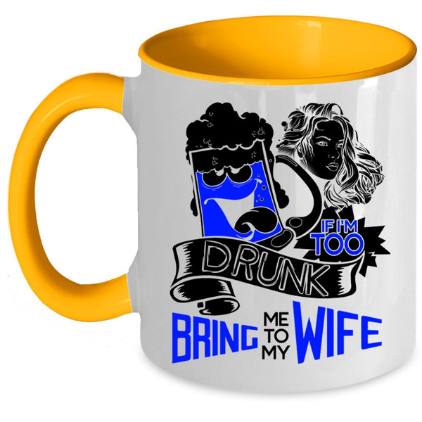 Bring Me To My Wife Coffee Mug, If I'm Too Drunk Accent Mug