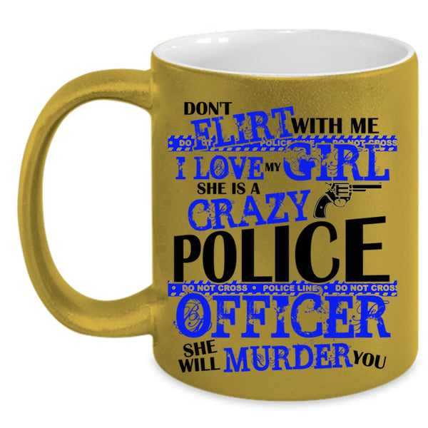 She Is A Crazy Police Officer Coffee Mug, I Love My Girl Accent Mug