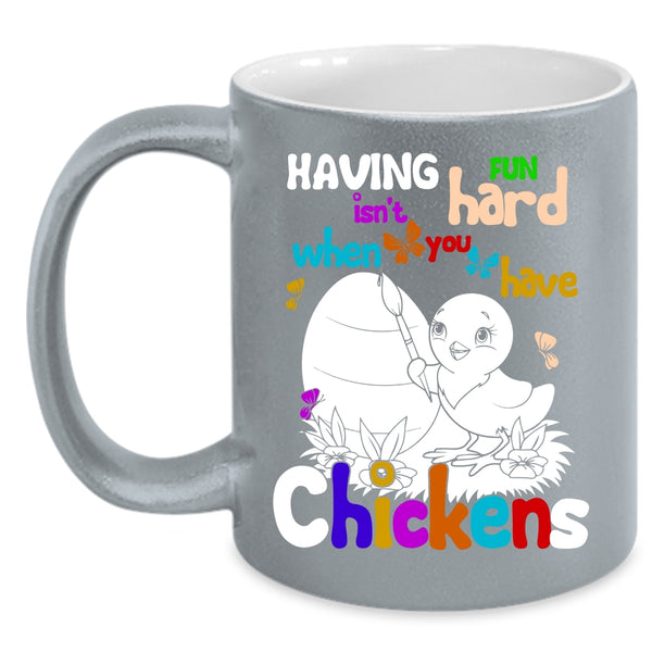 Having Fun Isn't Hard Coffee Mug, When You Have Chickens Coffee Cup